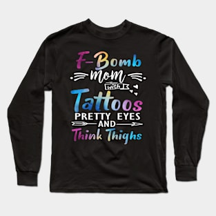 F-Bomb Mom With Tattoos Pretty Eyes And Thick Thighs Long Sleeve T-Shirt